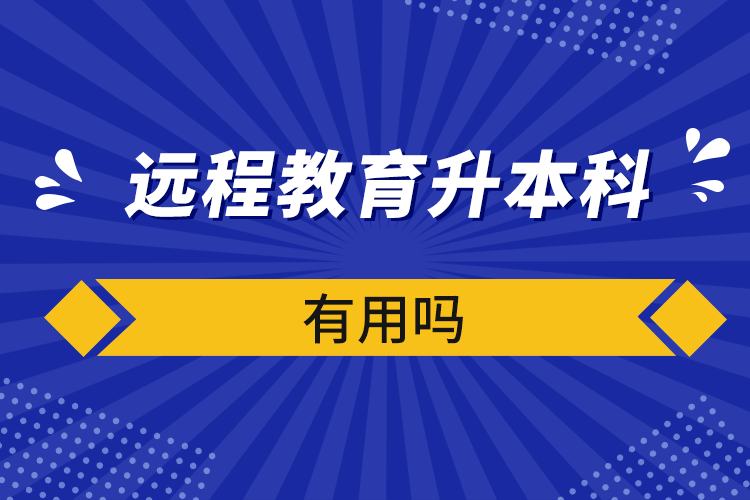 遠(yuǎn)程教育升本科有用嗎