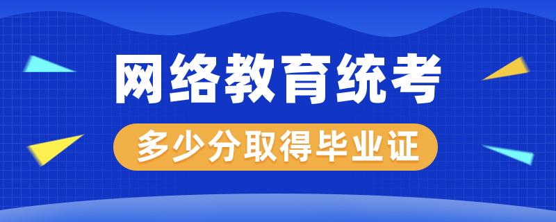 網(wǎng)絡(luò)教育統(tǒng)考多少分才能取得畢業(yè)證