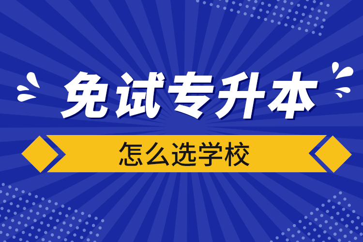 免試專升本怎么選學(xué)校