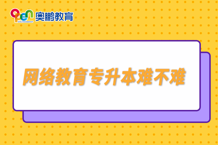 網(wǎng)絡(luò)教育專升本難不難