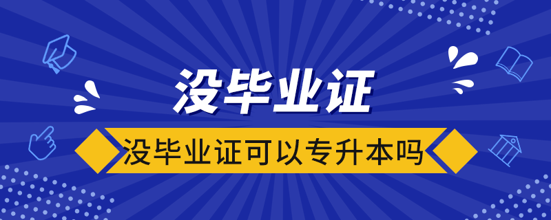 沒畢業(yè)證可以專升本嗎