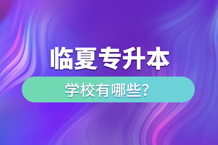 臨夏專升本學(xué)校有哪些？