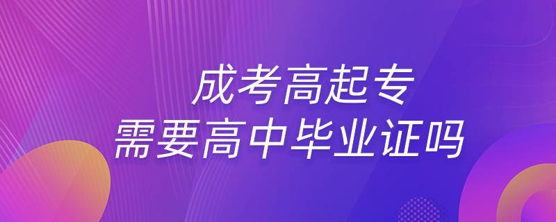 成考高起專需要高中畢業(yè)證嗎