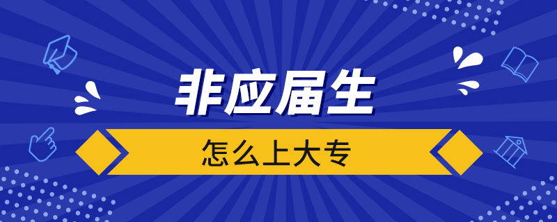 非應(yīng)屆生怎么上大專