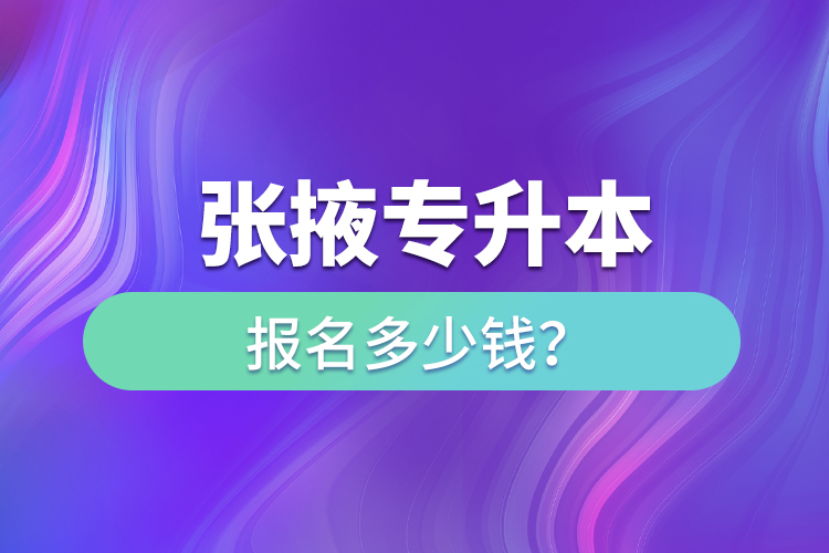 張掖專升本報名多少錢？