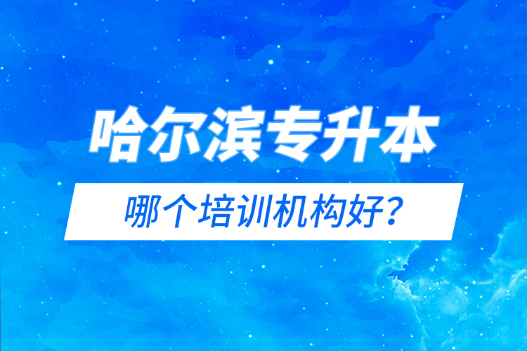 哈爾濱專升本哪個培訓機構好？