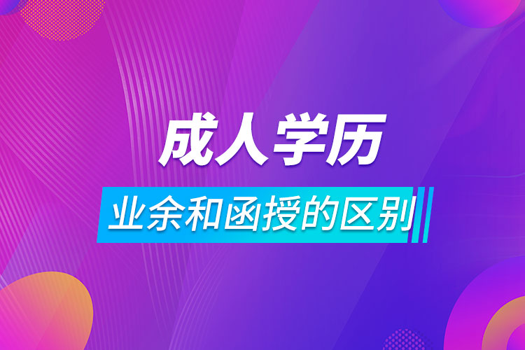 成人學歷業(yè)余和函授的區(qū)別