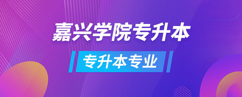 嘉興學(xué)院專升本專業(yè)有哪些