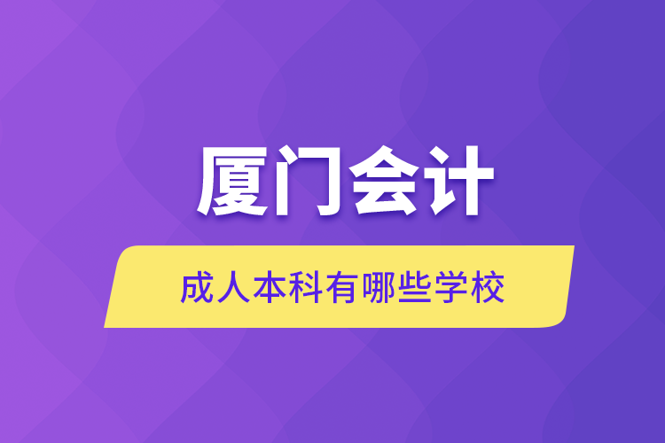 廈門會計成人本科有哪些學(xué)校