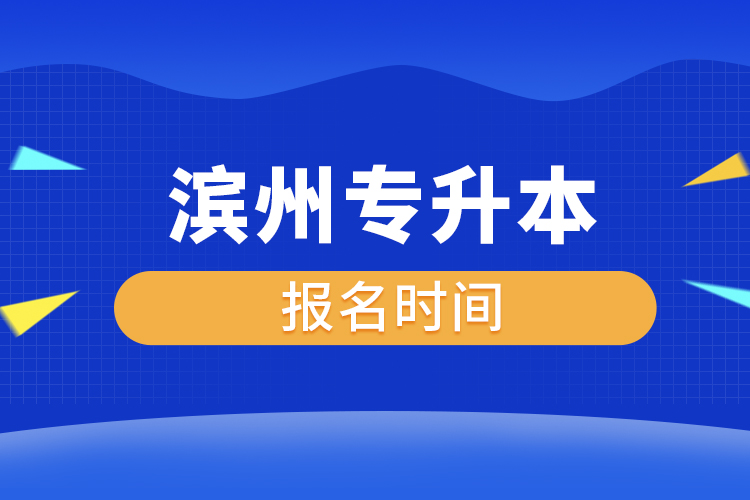 濱州專升本什么時(shí)候報(bào)名？