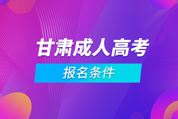 甘肅成人高考報名條件