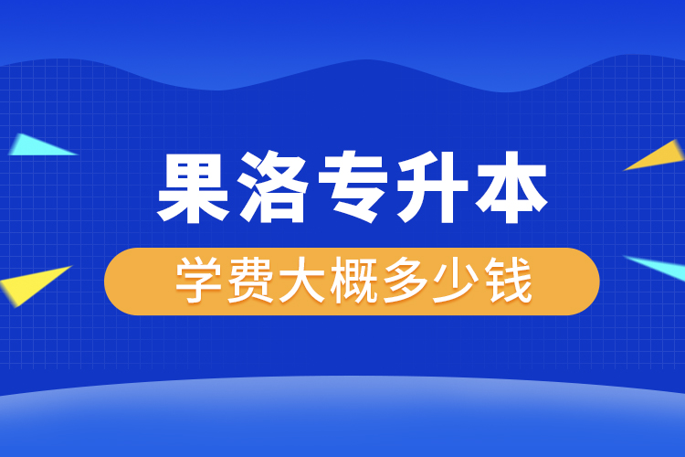 果洛專升本學(xué)費(fèi)大概多少錢(qián)一年？