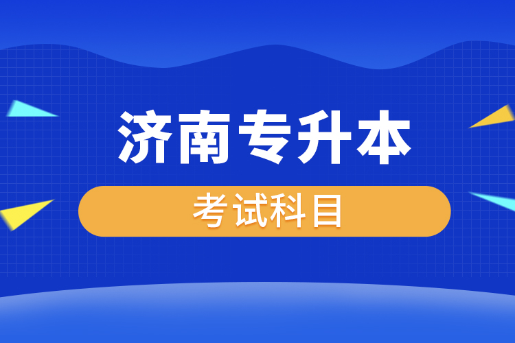 濟南專升本考試考哪些科目