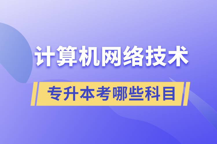 計算機(jī)網(wǎng)絡(luò)技術(shù)專升本考哪些科目