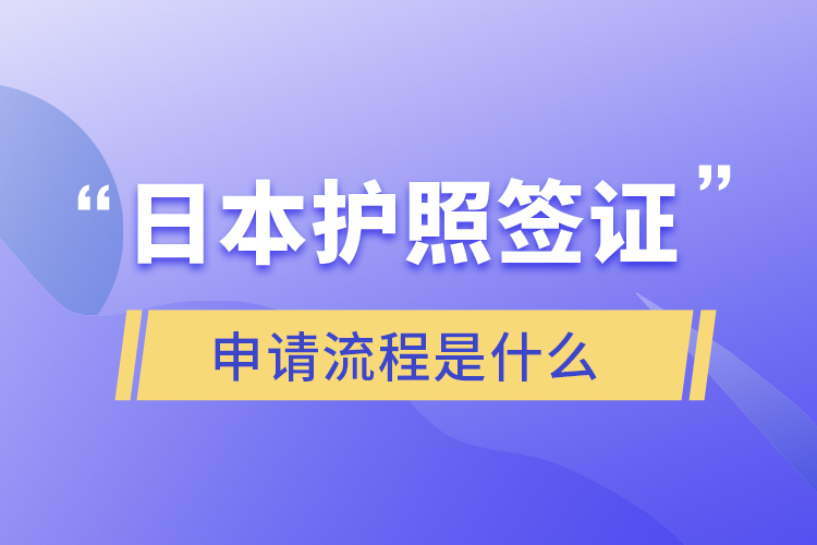 日本護(hù)照簽證申請流程是什么