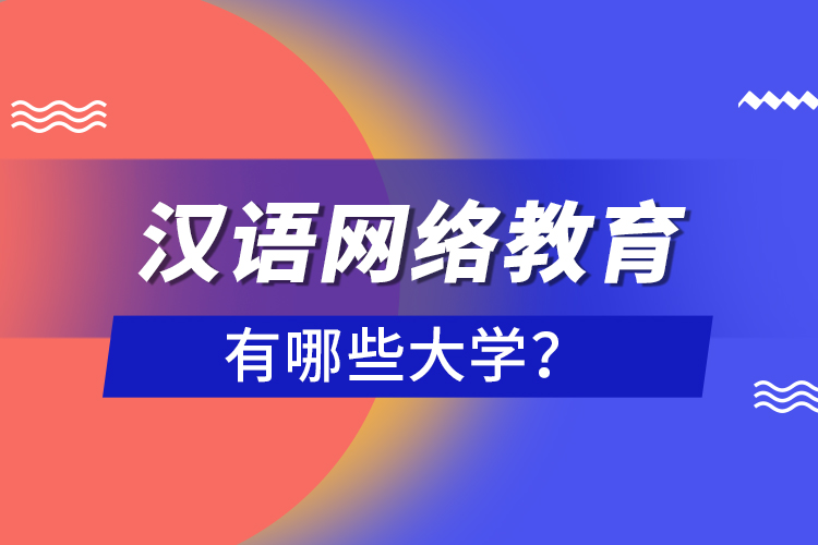 漢語網(wǎng)絡(luò)教育有哪些大學(xué)？