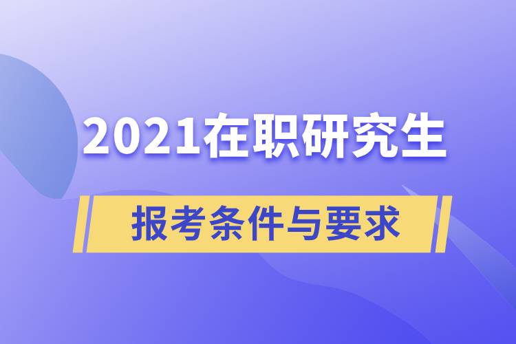 2021在職研究生報考條件與要求