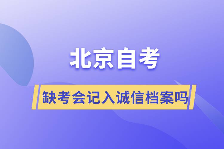 北京自考缺考會記入誠信檔案嗎