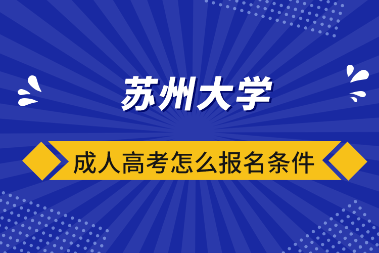 蘇州大學成人高考怎么報名條件