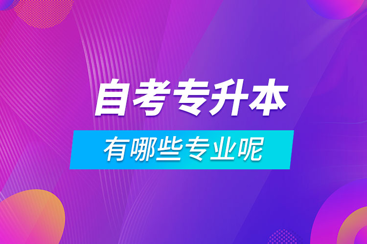 自考專升本有哪些專業(yè)呢