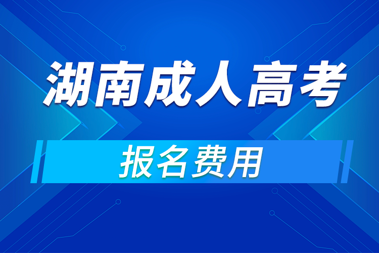 2021年湖南成人高考報(bào)名費(fèi)用