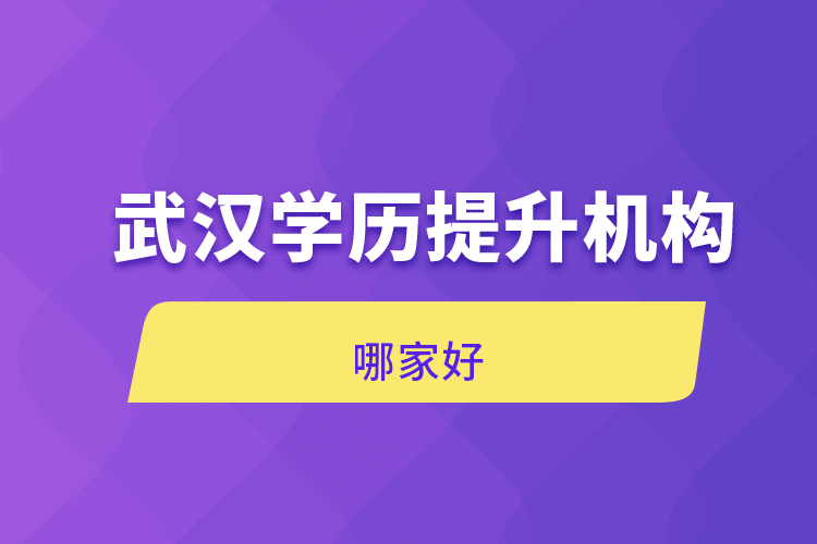 武漢學(xué)歷提升機構(gòu)哪家好