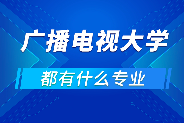 中央廣播電視大學(xué)都有什么專業(yè)?