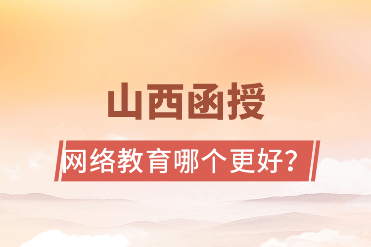 山西函授與網(wǎng)絡(luò)教育哪個更好？