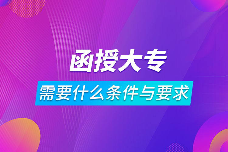 函授大專需要什么條件與要求