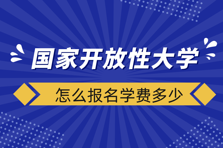 國家開放性大學(xué)怎么報(bào)名學(xué)費(fèi)多少