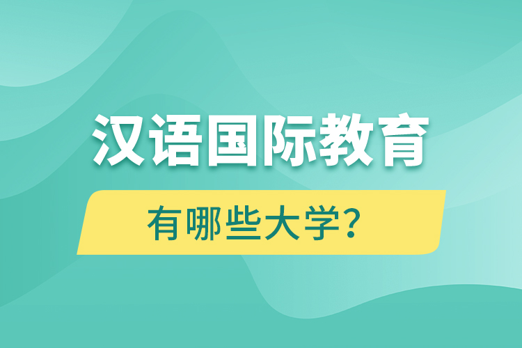 漢語國際教育網(wǎng)絡(luò)教育有哪些大學(xué)？