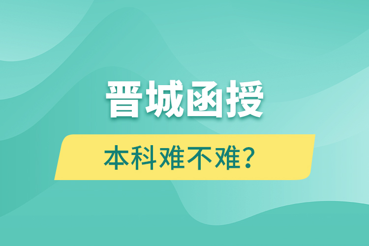 晉城函授本科難不難？