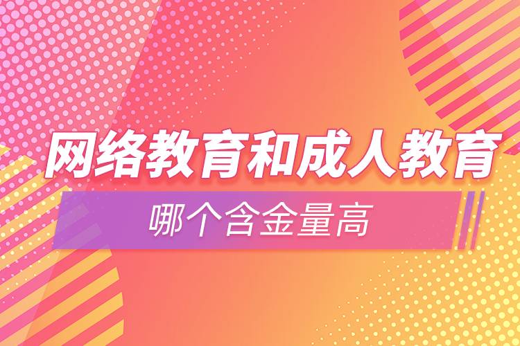 網(wǎng)絡(luò)教育和成人教育哪個含金量高