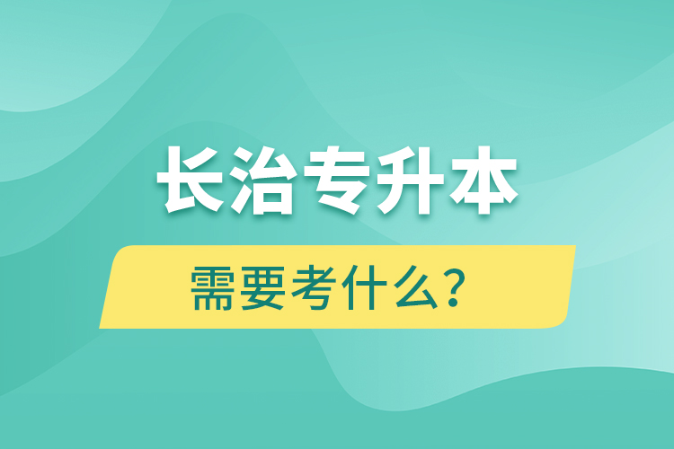 長治專升本需要考什么？