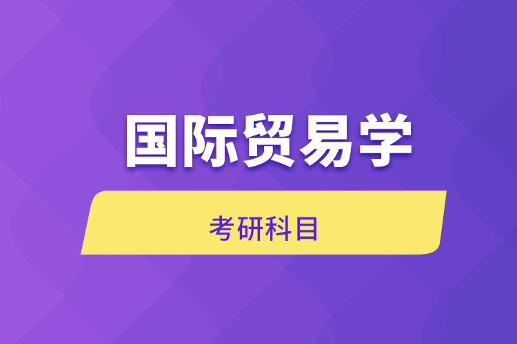 國(guó)際貿(mào)易學(xué)考研科目