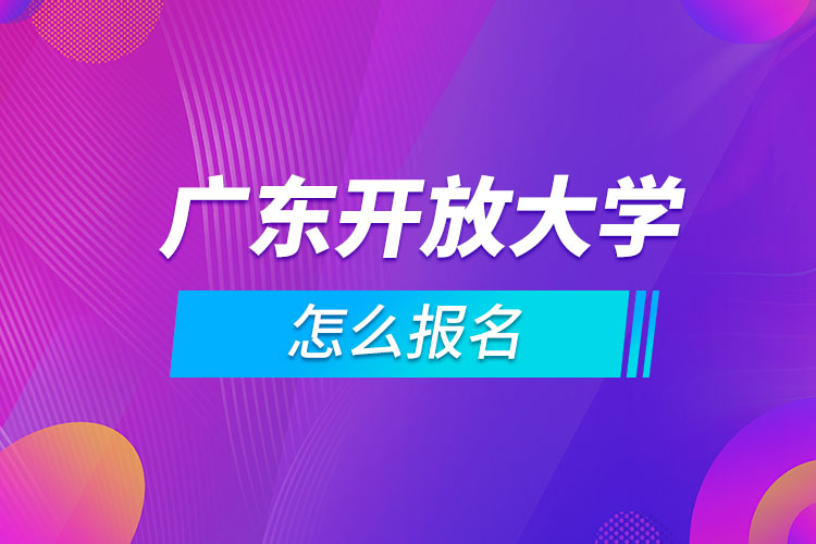 廣東開放大學怎么報名