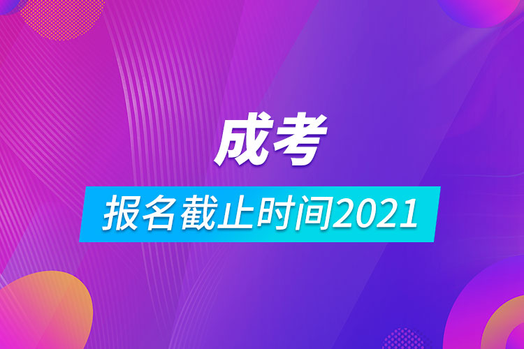 成考報(bào)名截止時(shí)間2021