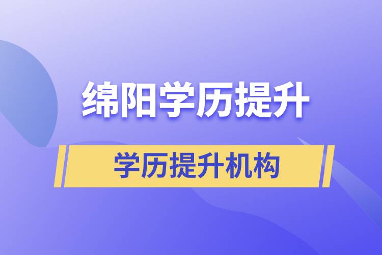 綿陽學(xué)歷提升方式有哪些？哪個教育機構(gòu)好？