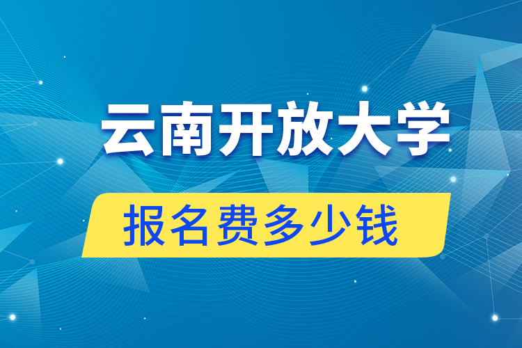 云南開放大學(xué)報(bào)名費(fèi)多少錢