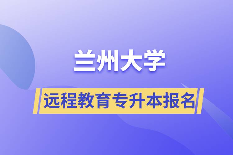 蘭州大學遠程教育專升本學歷報名指南