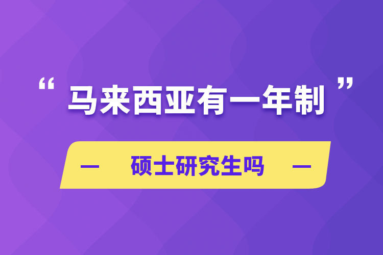 馬來(lái)西亞有一年制碩士研究生嗎