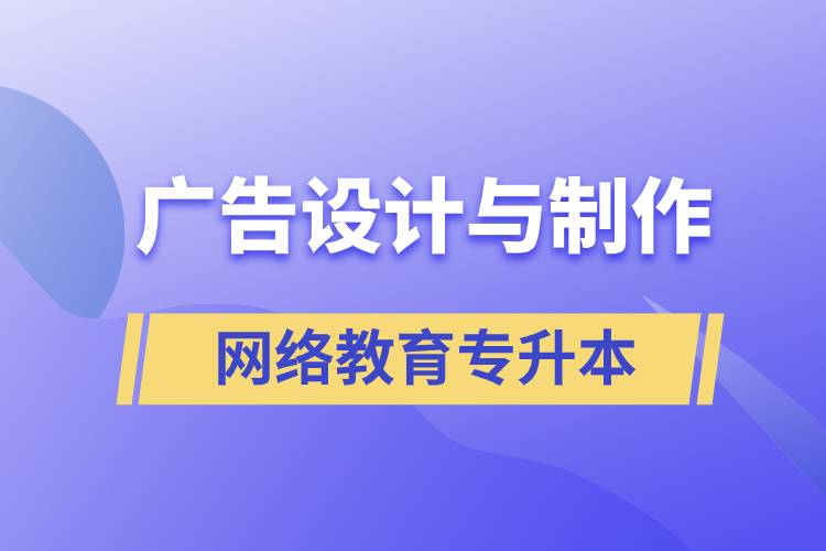 廣告設(shè)計(jì)與制作網(wǎng)絡(luò)教育專升本含金量高么？