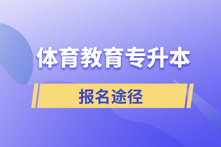 體育教育專升本有哪些正規(guī)的報名途徑？