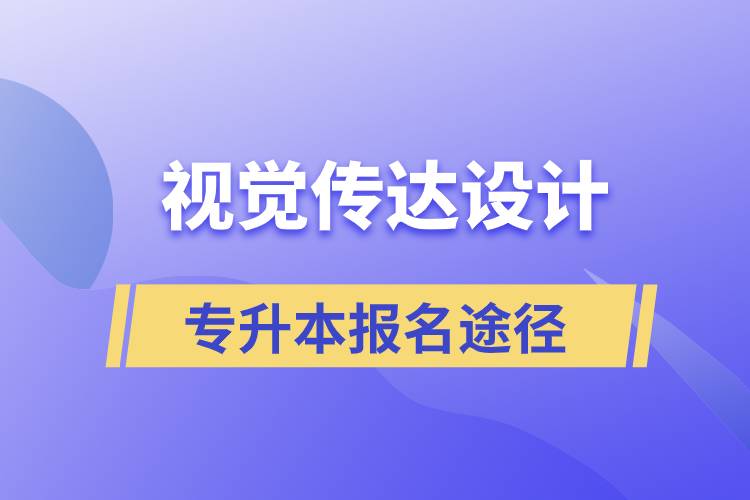 視覺傳達(dá)設(shè)計專升本報名有哪些正規(guī)途徑？