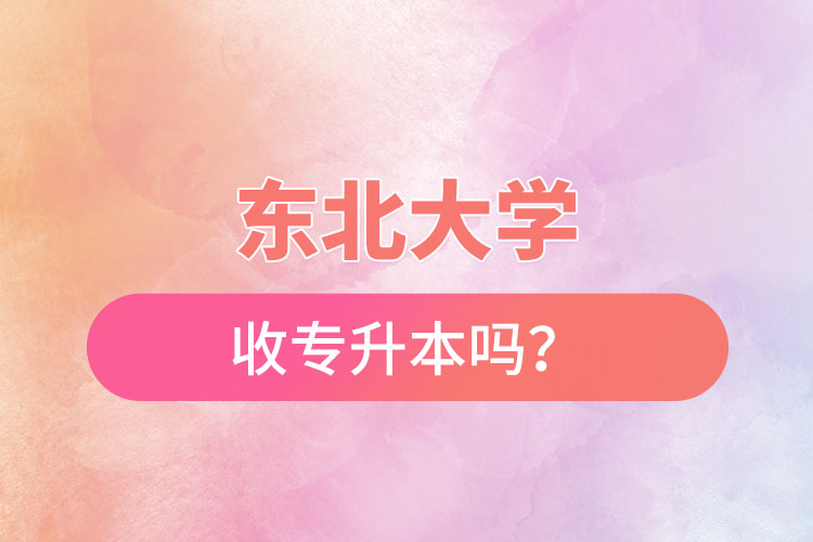 東北農(nóng)業(yè)大學(xué)收專升本嗎？