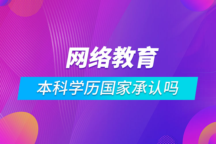 網(wǎng)絡(luò)教育的本科學(xué)歷國家承認嗎