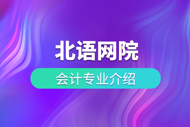 北語網(wǎng)院會計(jì)專業(yè)介紹