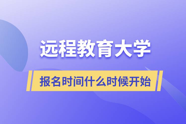 遠程教育大學(xué)報名時間什么時候開始