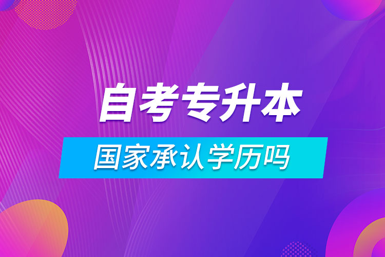 自考專升本國家承認(rèn)學(xué)歷嗎