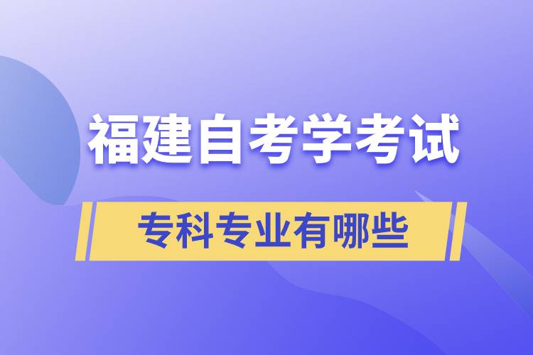 福建自考學(xué)考試?？茖I(yè)有哪些